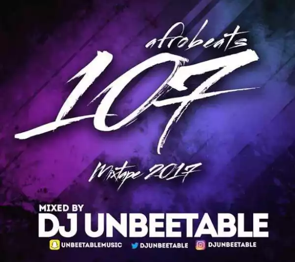 Dj Unbeetable - Afrobeats 107 Mix 2017